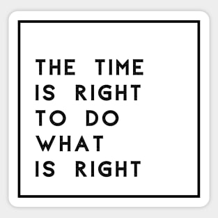 The Time Is Right To Do What Is Right Sticker